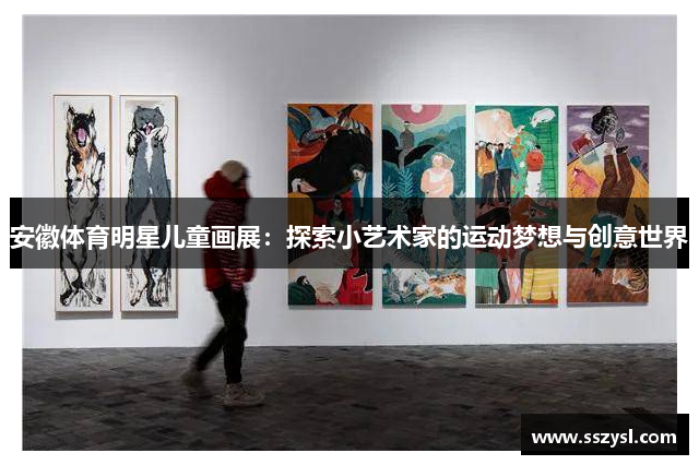 安徽体育明星儿童画展：探索小艺术家的运动梦想与创意世界